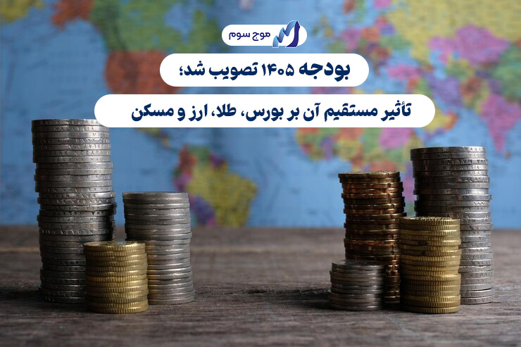 بودجه ۱۴۰۵ تصویب شد؛ تأثیر مستقیم آن بر بورس، طلا، ارز و مسکن